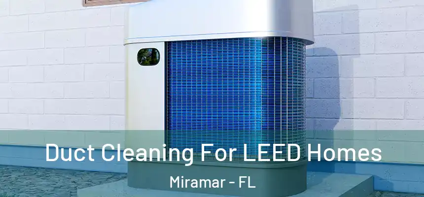 Duct Cleaning For LEED Homes Miramar - FL