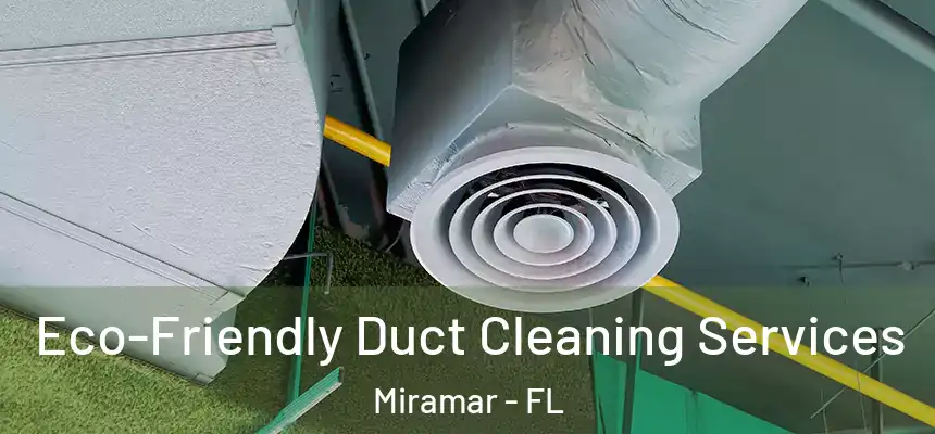  Eco-Friendly Duct Cleaning Services Miramar - FL