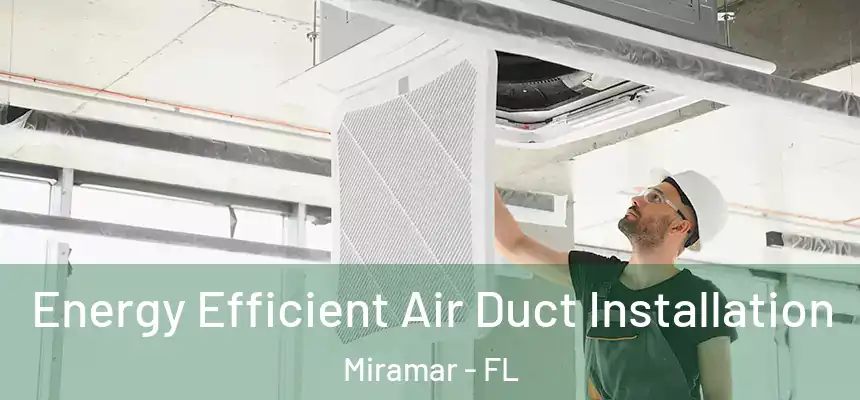  Energy Efficient Air Duct Installation Miramar - FL