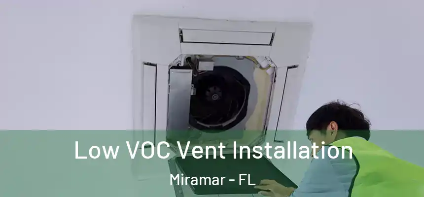 Low VOC Vent Installation Miramar - FL