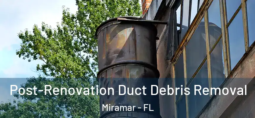  Post-Renovation Duct Debris Removal Miramar - FL